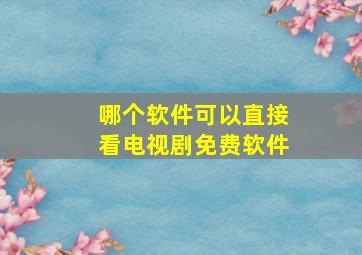 哪个软件可以直接看电视剧免费软件