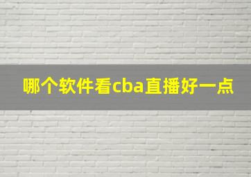 哪个软件看cba直播好一点