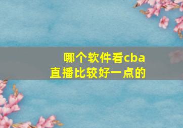 哪个软件看cba直播比较好一点的