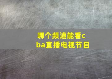 哪个频道能看cba直播电视节目