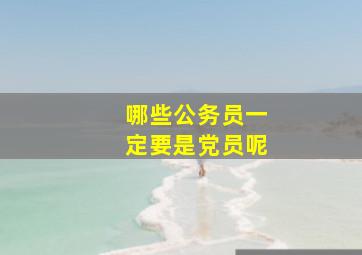 哪些公务员一定要是党员呢