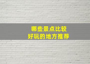 哪些景点比较好玩的地方推荐