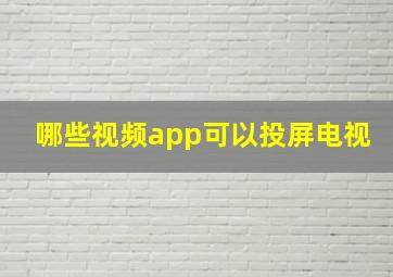 哪些视频app可以投屏电视