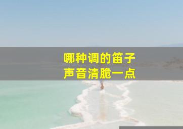 哪种调的笛子声音清脆一点