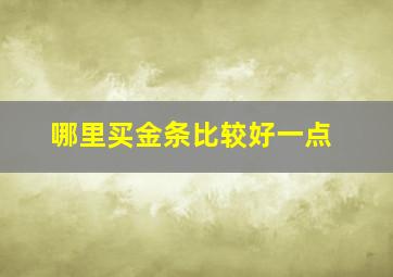 哪里买金条比较好一点