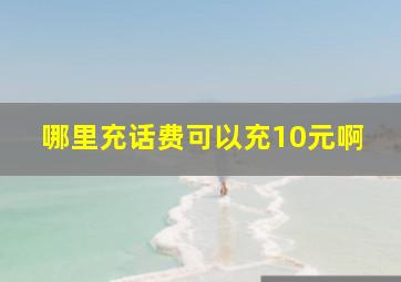 哪里充话费可以充10元啊