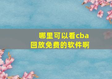 哪里可以看cba回放免费的软件啊