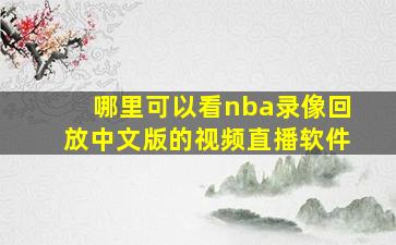 哪里可以看nba录像回放中文版的视频直播软件