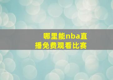 哪里能nba直播免费观看比赛