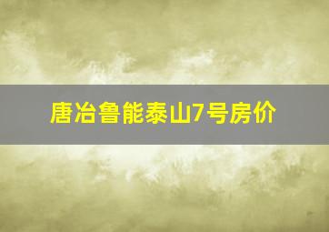 唐冶鲁能泰山7号房价