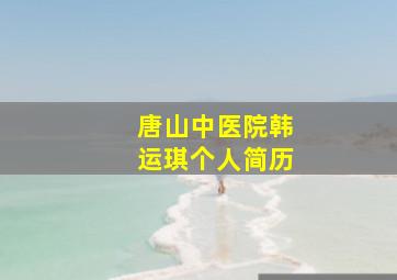 唐山中医院韩运琪个人简历