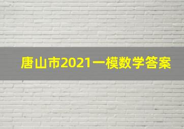 唐山市2021一模数学答案