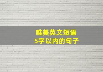 唯美英文短语5字以内的句子