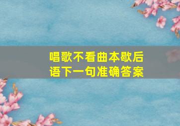 唱歌不看曲本歇后语下一句准确答案