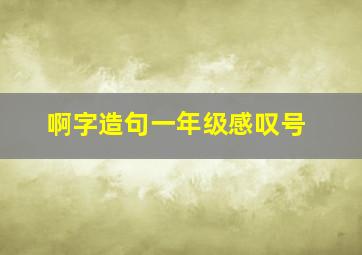 啊字造句一年级感叹号