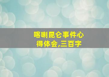 喀喇昆仑事件心得体会,三百字