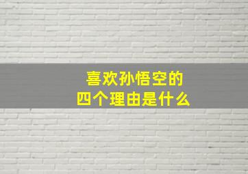 喜欢孙悟空的四个理由是什么