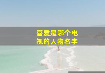 喜爱是哪个电视的人物名字