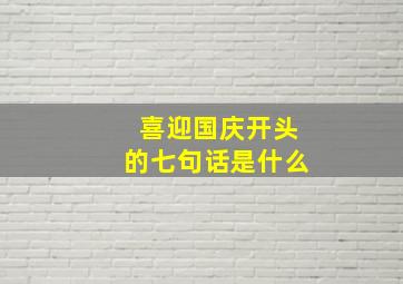 喜迎国庆开头的七句话是什么