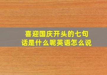 喜迎国庆开头的七句话是什么呢英语怎么说