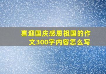 喜迎国庆感恩祖国的作文300字内容怎么写