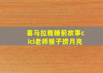 喜马拉雅睡前故事cici老师猴子捞月亮