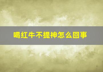 喝红牛不提神怎么回事