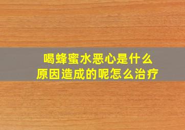 喝蜂蜜水恶心是什么原因造成的呢怎么治疗