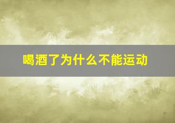 喝酒了为什么不能运动