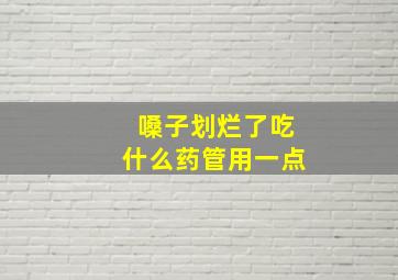 嗓子划烂了吃什么药管用一点