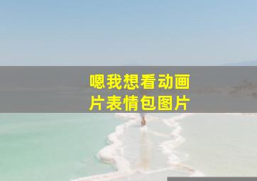 嗯我想看动画片表情包图片