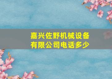 嘉兴佐野机械设备有限公司电话多少