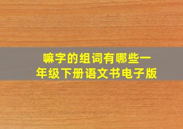 嘛字的组词有哪些一年级下册语文书电子版