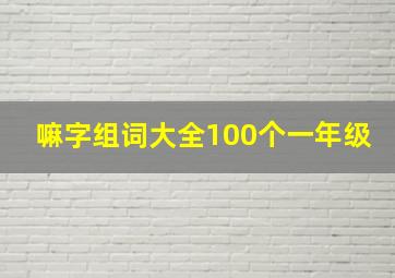 嘛字组词大全100个一年级