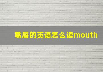 嘴唇的英语怎么读mouth