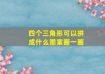 四个三角形可以拼成什么图案画一画