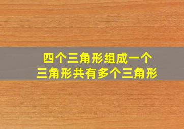 四个三角形组成一个三角形共有多个三角形