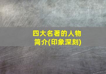 四大名著的人物简介(印象深刻)