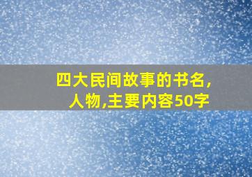 四大民间故事的书名,人物,主要内容50字