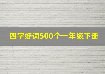 四字好词500个一年级下册