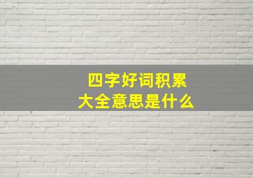 四字好词积累大全意思是什么