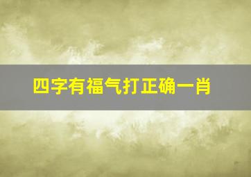 四字有福气打正确一肖