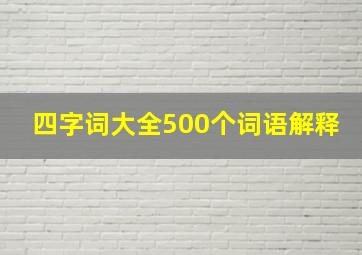 四字词大全500个词语解释