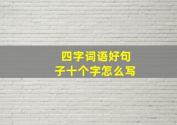 四字词语好句子十个字怎么写