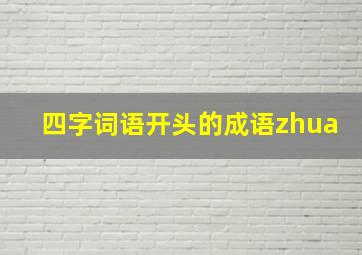 四字词语开头的成语zhua