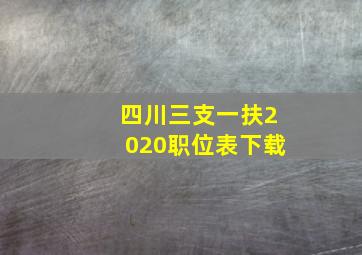 四川三支一扶2020职位表下载