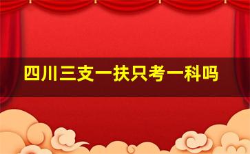 四川三支一扶只考一科吗