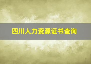 四川人力资源证书查询