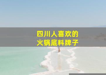 四川人喜欢的火锅底料牌子