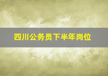 四川公务员下半年岗位